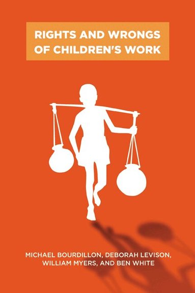 Michael Bourdillon, Deborah Levison, William Myers, Ben White - Rights and Wrongs of Children's Work, Inbunden