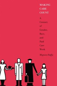 bokomslag Making Care Count: A Century of Gender, Race, and Paid Care Work