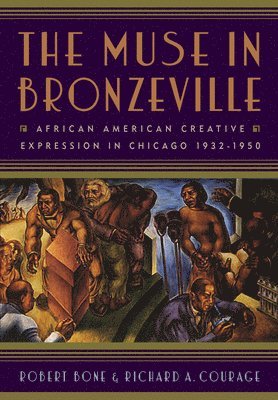 Robert Bone, Richard A. Courage, Richard A Courage - The Muse in Bronzeville: African American Creative Expression in Chicago, 1932-1950, Häftad