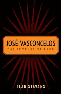 bokomslag José Vasconcelos: The Prophet of Race