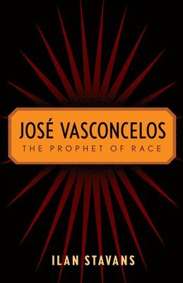 bokomslag José Vasconcelos: The Prophet of Race