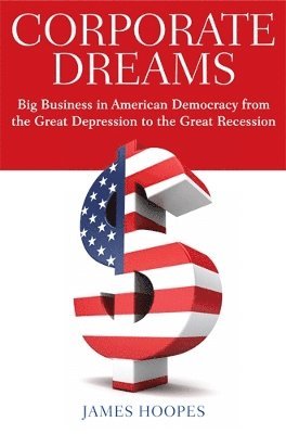 bokomslag Corporate Dreams: Big Business in American Democracy from the Great Depression to the Great Recession