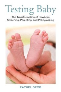 bokomslag Testing Baby: The Transformation of Newborn Screening, Parenting, and Policy Making