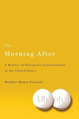 bokomslag The Morning After: A History of Emergency Contraception in the United States