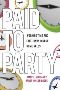 bokomslag Paid to Party: Working Time and Emotion in Direct Home Sales
