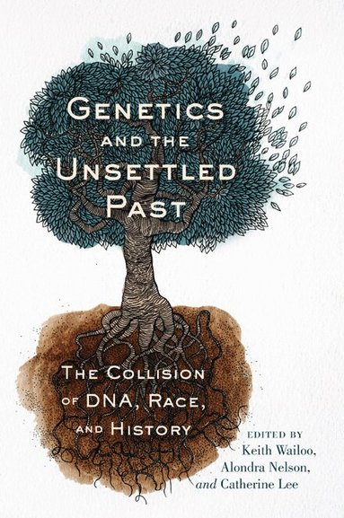 Keith Wailoo, Alondra Nelson, Catherine Lee - Genetics and the Unsettled Past, Häftad