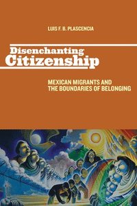 bokomslag Disenchanting Citizenship: Mexican Migrants and the Boundaries of Belonging