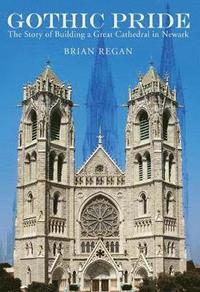 bokomslag Gothic Pride: The Story of Building a Great Cathedral in Newark