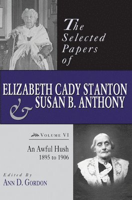 bokomslag The Selected Papers of Elizabeth Cady Stanton and Susan B. Anthony: An Awful Hush, 1895 to 1906 Volume 6