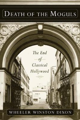 Wheeler Winston Dixon - Death of the Moguls: The End of Classical Hollywood, Häftad