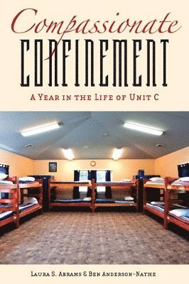 Laura S. Abrams, Ben Anderson-Nathe, Laura S Abrams - Compassionate Confinement: A Year in the Life of Unit C, Häftad