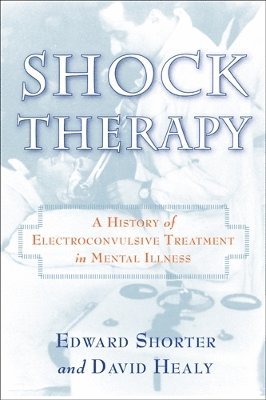 Edward Shorter, David Healy - Shock Therapy: A History of Electroconvulsive Treatment in Mental Illness, Häftad