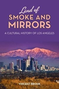 bokomslag Land of Smoke and Mirrors: A Cultural History of Los Angeles