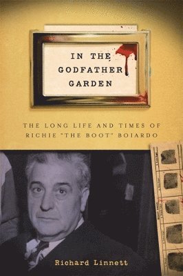 bokomslag In the Godfather Garden: The Long Life and Times of Richie the Boot Boiardo