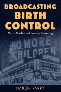 bokomslag Broadcasting Birth Control: Mass Media and Family Planning
