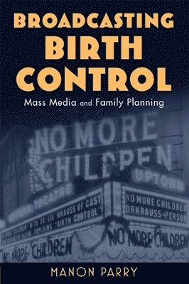 bokomslag Broadcasting Birth Control: Mass Media and Family Planning