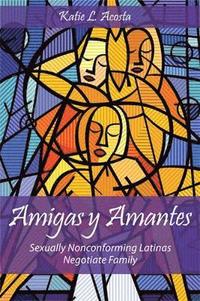 bokomslag Amigas Y Amantes: Sexually Nonconforming Latinas Negotiate Family