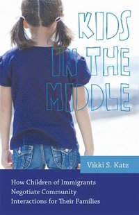 bokomslag Kids in the Middle: How Children of Immigrants Negotiate Community Interactions for Their Families