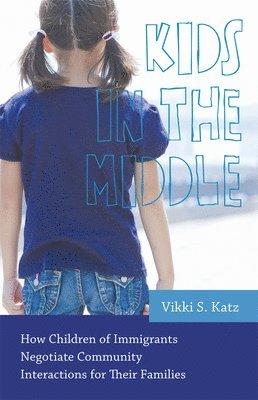 bokomslag Kids in the Middle: How Children of Immigrants Negotiate Community Interactions for Their Families