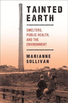 bokomslag Tainted Earth: Smelters, Public Health, and the Environment