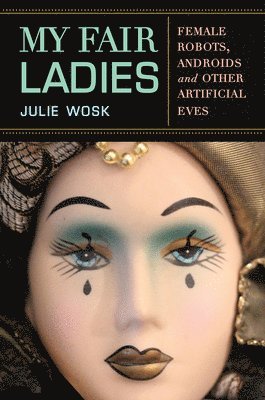 bokomslag My Fair Ladies: Female Robots, Androids, and Other Artificial Eves