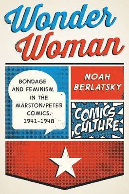 bokomslag Wonder Woman: Bondage and Feminism in the Marston/Peter Comics, 1941-1948
