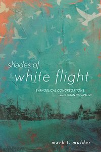 bokomslag Shades of White Flight: Evangelical Congregations and Urban Departure