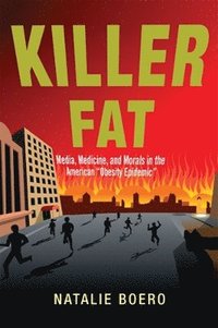 bokomslag Killer Fat: Media, Medicine, and Morals in the American "Obesity Epidemic"