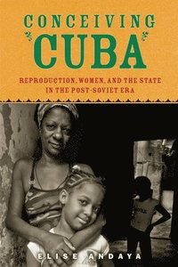 bokomslag Conceiving Cuba: Reproduction, Women, and the State in the Post-Soviet Era
