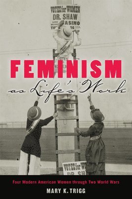 bokomslag Feminism as Life's Work: Four Modern American Women Through Two World Wars