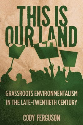 bokomslag This Is Our Land: Grassroots Environmentalism in the Late Twentieth Century