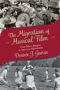 bokomslag The Migration of Musical Film: From Ethnic Margins to American Mainstream