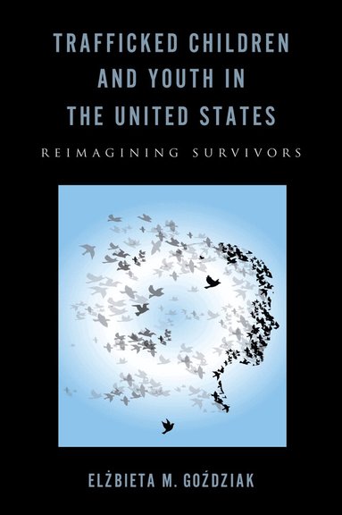 Elzbieta M. Gozdziak - Trafficked Children and Youth in the United States, Inbunden