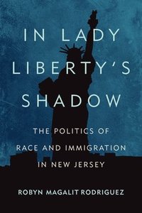 bokomslag In Lady Liberty's Shadow: The Politics of Race and Immigration in New Jersey