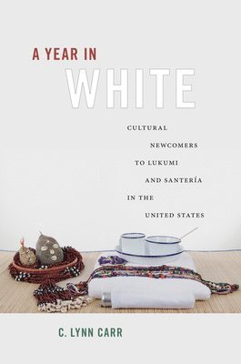 bokomslag A Year in White: Cultural Newcomers to Lukumi and Santería in the United States