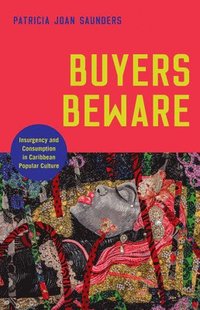 bokomslag Buyers Beware: Insurgency and Consumption in Caribbean Popular Culture
