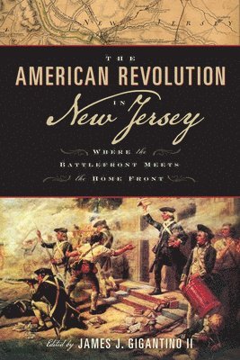 James J. Gigantino, James J Gigantino - The American Revolution in New Jersey: Where the Battlefront Meets the Home Front, Häftad