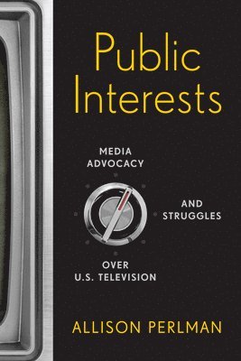 Public Interests: Media Advocacy and Struggles Over U.S. Television
