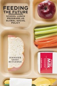 bokomslag Feeding the Future: School Lunch Programs as Global Social Policy