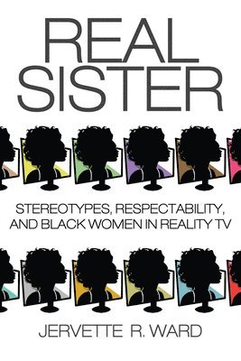 bokomslag Real Sister: Stereotypes, Respectability, and Black Women in Reality TV