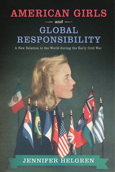 Jennifer Helgren - American Girls and Global Responsibility, Inbunden