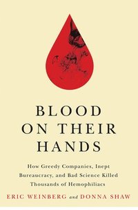 bokomslag Blood on Their Hands: How Greedy Companies, Inept Bureaucracy, and Bad Science Killed Thousands of Hemophiliacs