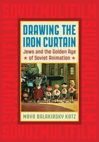 bokomslag Drawing the Iron Curtain: Jews and the Golden Age of Soviet Animation