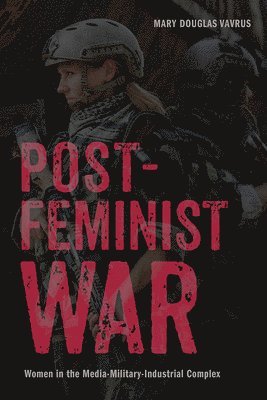 Postfeminist War: Women in the Media-Military-Industrial Complex