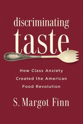 bokomslag Discriminating Taste: How Class Anxiety Created the American Food Revolution