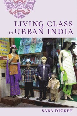 Sara Dickey - Living Class in Urban India, Inbunden