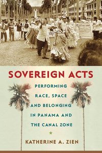 bokomslag Sovereign Acts: Performing Race, Space, and Belonging in Panama and the Canal Zone