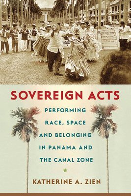 bokomslag Sovereign Acts: Performing Race, Space, and Belonging in Panama and the Canal Zone