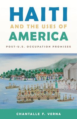 Chantalle F. Verna, Chantalle F Verna - Haiti and the Uses of America: Post-U.S. Occupation Promises, Häftad