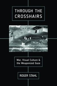 bokomslag Through the Crosshairs: War, Visual Culture, and the Weaponized Gaze